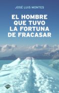 EL HOMBRE QUE TUVO LA FORTUNA DE FRACASAR de MONTES, JOSE LUIS 