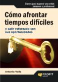COMO AFRONTAR TIEMPOS DIFICILES: Y SALIR REFORZADO CON SUS OPORTU NIDADES de VALLS, ANTONIO 