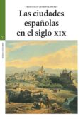 LAS CIUDADES ESPAOLAS EN EL SIGLO XIX (INCLUYE CD) de QUIROS LINARES, FRANCISCO 