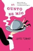 EL GUSTO ES MIO: QUIEN DUDA QUE EL SEXO Y LA COMIDA VAN INTIMAMENTE LIGADOS? di TOMAS, JOSEP 