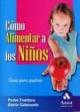 COMO ALIMENTAR A LOS NIOS. GUIA PARA PADRES de FRONTERA, PEDRO  CABEZUELO, GLORIA 