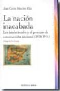 LA NACION INACABADA: LOS INTELECTUALES Y EL PROCESO DE CONSTRUCCI ON NACIONAL (1900-1914) di SANCHEZ ILLAN, JUAN CARLOS 