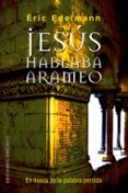 JESUS HABLABA ARAMEO: EN BUSCA DE LA PALABRA PERDIDA di EDELMANN, ERIC 