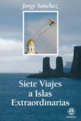 SIETE VIAJES A ISLAS EXTRAORDINARIAS di SANCHEZ, JORGE 