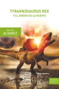 TYRARONNOSAURUS REX Y EL CRATER DE LA MUERTE de ALVAREZ, WALTER 
