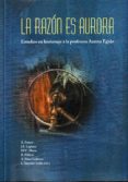 LA RAZON ES AURORA: ESTUDIO EN HOMENAJE A LA PROFESORA AURORA EGIDO di VV.AA. 