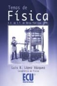 TEMAS DE FISICA: EU DE IT DE OBRAS PUBLICAS (UPM) de LOPEZ VAZQUEZ, LUIS B 