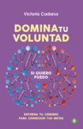 DOMINA TU VOLUNTAD: ENTRENA TU CEREBRO PARA CONSEGUIR TUS METAS de CADARSO, VICTORIA 