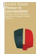 PENSAR EL PSICOANALISIS: CON BION, LACAN, WINNICOTT, LAPLANCHE, AULAGNIER, ANZIEU, ROSOLATO de GREEN, ANDRE 