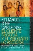 EL CLIENTE NEGOCIA Y EL ABOGADO LO ASESORA: UNA VARIANTE POCO USA DA EN LOS CONFLICTOS DE FAMILIA de CARDENAS, EDUARDO JOSE 