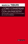 COMO CONVERSAR CON UN FASCISTA: REFLEXIONES SOBRE EL AUTORITARISMO DE LA VIDA COTIDIANA di TIBURI, MARCIA 