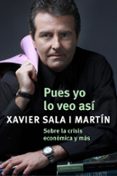 PUES YO LO VEO ASI: SOBRE LA CRISIS ECONOMICA Y MAS di SALA I MARTIN, XAVIER 