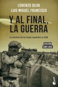Y AL FINAL, LA GUERRA: LA AVENTURA DE LAS TROPAS ESPAOLAS EN IRAK de SILVA, LORENZO 
