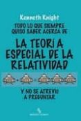 TODO LO QUE SIEMPRE QUISO SABER ACERCA DE LA TEORIA ESPECIAL DE L A RELATIVIDAD Y NO SE ATREVIO A PREGUNTAR (EL VIEJO TOPO) de KNIGHT, KENNETH L. 