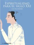 ESPIRITUALIDAD PARA EL SIGLO XXI de RACIONERO, LUIS 