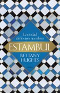 ESTAMBUL: LA CIUDAD DE LOS TRES NOMBRES di HUGHES, BETTANY 