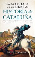 ESO NO ESTABA EN MI LIBRO DE HISTORIA DE CATALUA de BARRAYCOA, JAVIER 