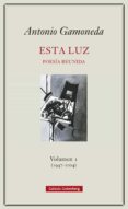 ESTA LUZ-. VOLUMEN I (1947-2004) de GAMONEDA, ANTONIO 