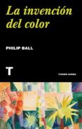 LA INVENCION DEL COLOR de BALL, PHILIP 