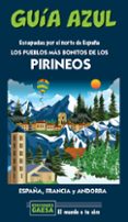 LOS PUEBLOS MAS BONITOS DE LOS PIRINEOS: ESCAPA POR EL NORTE DE ESPAA  (GUIA AZUL) de MONREAL, MANUEL  GARCIA, JESUS 