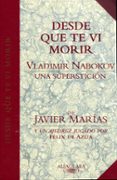 DESDE QUE TE VI MORIR: VLADIMIR NABOKOV UNA SUPERSTICION de NABOKOV, VLADIMIR  MARIAS, JAVIER  AZUA, FELIX DE 