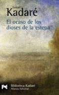 EL OCASO DE LOS DIOSES DE LA ESTEPA de KADARE, ISMAIL 
