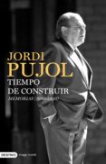 TIEMPO DE CONSTRUIR: MEMORIAS (1980-1993) de PUJOL, JORDI 