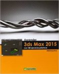 APRENDER 3DS MAX 2015 CON 100 EJERCICIOS PRACTICOS di VV.AA. 