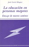 LA EDUCACION EN PERSONAS MAYORES: ENSAYO DE NUEVOS CAMINOS de GARCIA MINGUEZ, JESUS 