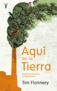 AQUI EN LA TIERRA: UN ARGUMENTO PARA LA ESPERANZA de FLANNERY, TIM 