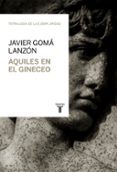 AQUILES EN EL GINECEO de GOMA, JAVIER 