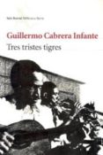 TRES TRISTES TIGRES de CABRERA INFANTE, GUILLERMO 