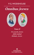 OMNIBUS JEEVES: TOMO II (DE ACUERDO, JEEVES / JUBILO MATINAL/ ADE LANTE, JEEVES) de WODEHOUSE, P.G. 