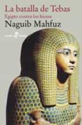 LA BATALLA DE TEBAS: EGIPTO CONTRA LOS HICSOS de MAHFUZ, NAGUIB 
