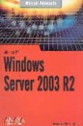 WINDOWS SERVER 2003 R2 (MANUAL AVANZADO) de CHARTE OJEDA, FRANCISCO 
