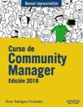 CURSO DE COMMUNITY MANAGER: EDICION 2018 (MANUAL IMPRESCINDIBLE) de RODRIGUEZ FERNANDEZ, OSCAR 
