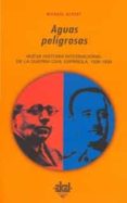 AGUAS PELIGROSAS: NUEVA HISTORIA INTERNACIONAL DE LA GUERRA CIVIL ESPAOLA de ALPERT, MICHAEL 