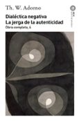 DIALECTICA NEGATIVA; LA JERGA DE LA AUTENTICIDAD (OBRA COMPLETA, 6) de BROTONS MUOZ, ALFREDO  ADORNO, THEODOR W. 