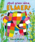 QUE GRAN IDEA ELMER! de MCKEE, DAVID 