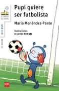 PUPI QUIERE SER FUTBOLISTA de MENENDEZ-PONTE, MARIA 