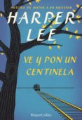 VE Y PON UN CENTINELA de LEE, HARPER 