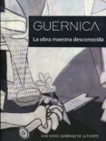 GUERNICA: LA OBRA MAESTRA DESCONOCIDA de JUARRANZ DE LA FUENTE, JOSE MARIA 