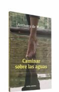 CAMINAR SOBRE LAS AGUAS de DE MELLO, ANTHONY 