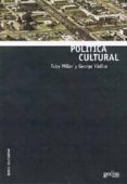 POLITICA CULTURAL di YUDICE, GEORGE  MILLER, TOBY 