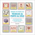 MANUAL DE TODAS LAS TECNICAS DE PUNTO DE CRUZ: GUIA VISUAL, PASO A PASO, CON UNA INSPIRADORA MUESTRA DE LABORES ACABADAS di BARNDEN, BETTY 