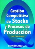 GESTION COMPETITIVA DE STOCKS Y PROCESOS DE PRODUCCION di CUATRECASAS, LUIS 