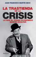 LA TRASTIENDA DE LA CRISIS: LO QUE EL PODER ECONOMICO QUIERE OCUL TAR de MARTIN SECO, JUAN FRANCISCO 