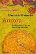 AURORA: REFLEXIONES SOBRE LOS PREJUICIOS MORALES de NIETZSCHE, FRIEDRICH 