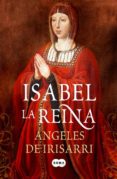 ISABEL,LA REINA de IRISARRI, ANGELES DE 