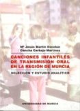 CANCIONES INFANTILES DE TRANSMISION ORAL EN LA REGION DE MURCIA de MARTIN ESCOBAR, MARIA JESUS  CARBAJO MARTINEZ, CONCHA 